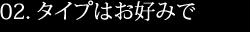 タイプはお好みで